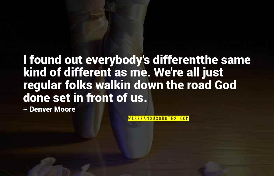 I Found God Quotes By Denver Moore: I found out everybody's differentthe same kind of