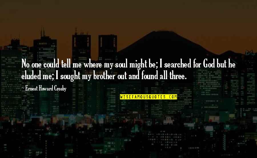 I Found God Quotes By Ernest Howard Crosby: No one could tell me where my soul I Found God Quotes By Ernest Howard Crosby: No one could tell me where my soul