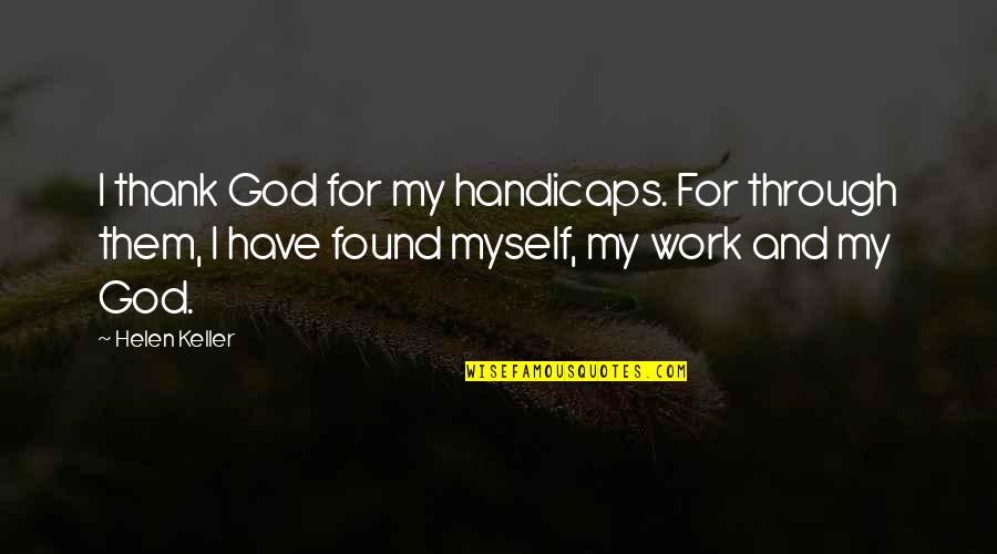 I Found God Quotes By Helen Keller: I thank God for my handicaps. For through