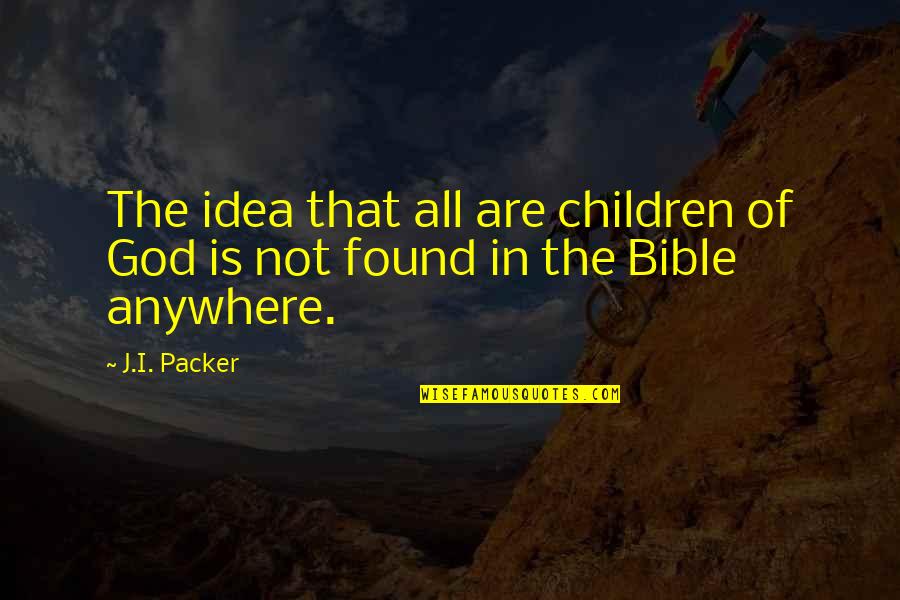 I Found God Quotes By J.I. Packer: The idea that all are children of God