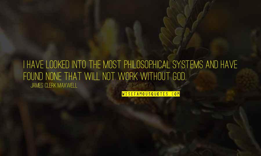 I Found God Quotes By James Clerk Maxwell: I have looked into the most philosophical systems