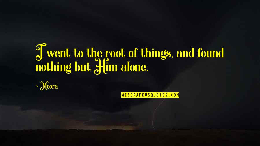 I Found God Quotes By Meera: I went to the root of things, and