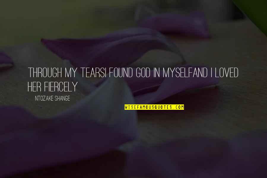 I Found God Quotes By Ntozake Shange: Through my tearsI found god in myselfand I