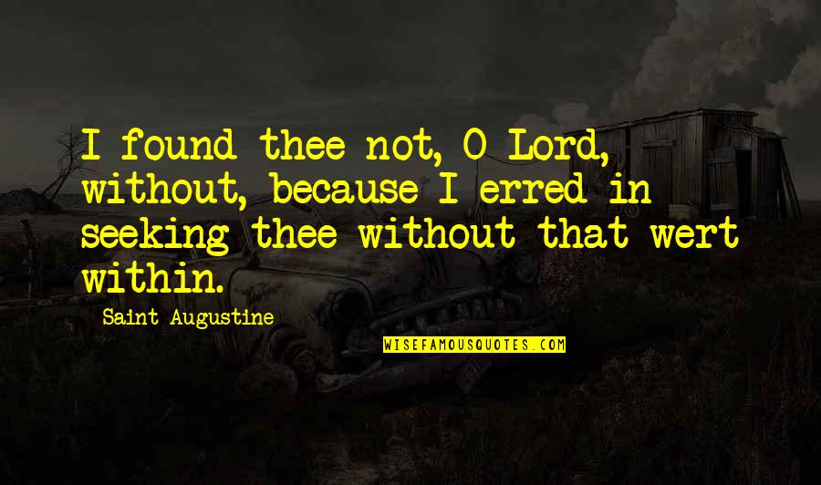 I Found God Quotes By Saint Augustine: I found thee not, O Lord, without, because