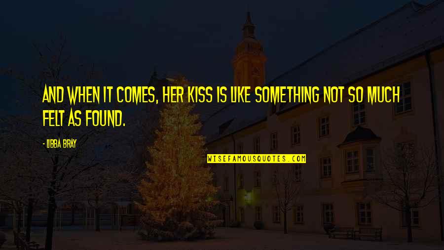 I Found Her Love Quotes By Libba Bray: And when it comes, her kiss is like