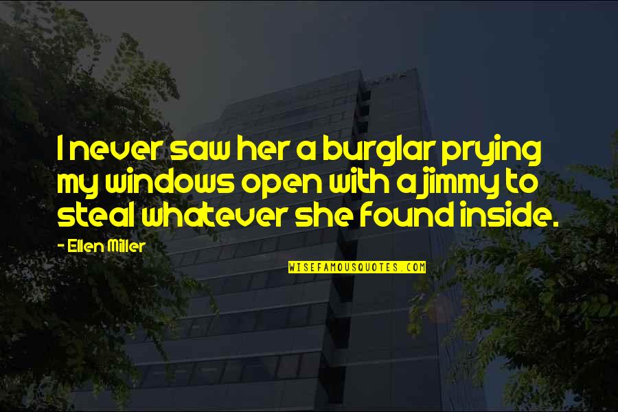 I Found Her Quotes By Ellen Miller: I never saw her a burglar prying my