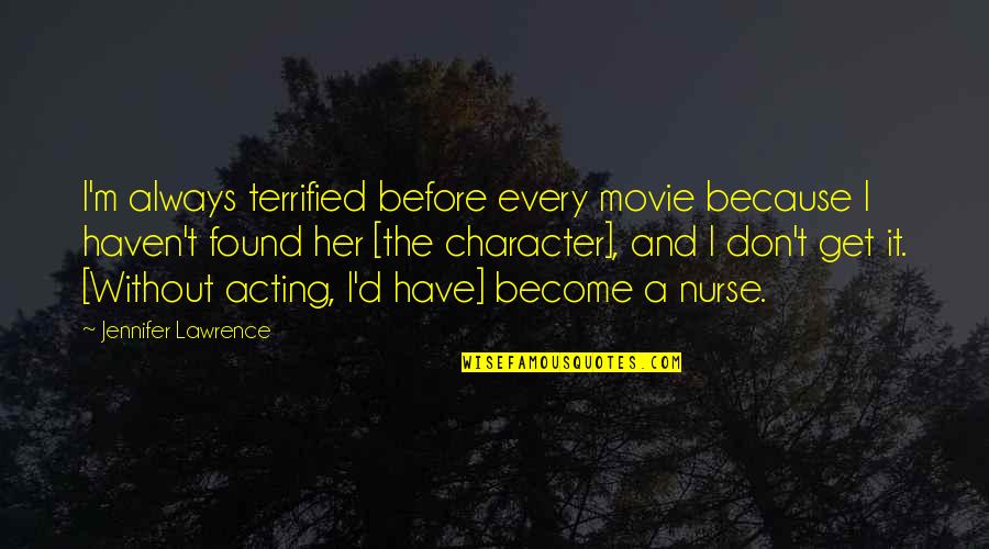 I Found Her Quotes By Jennifer Lawrence: I'm always terrified before every movie because I