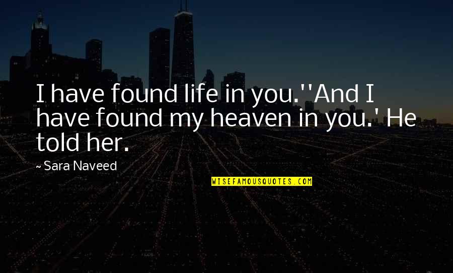 I Found Her Quotes By Sara Naveed: I have found life in you.''And I have