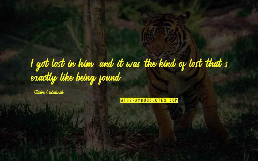 I Found Him Quotes By Claire LaZebnik: I got lost in him, and it was