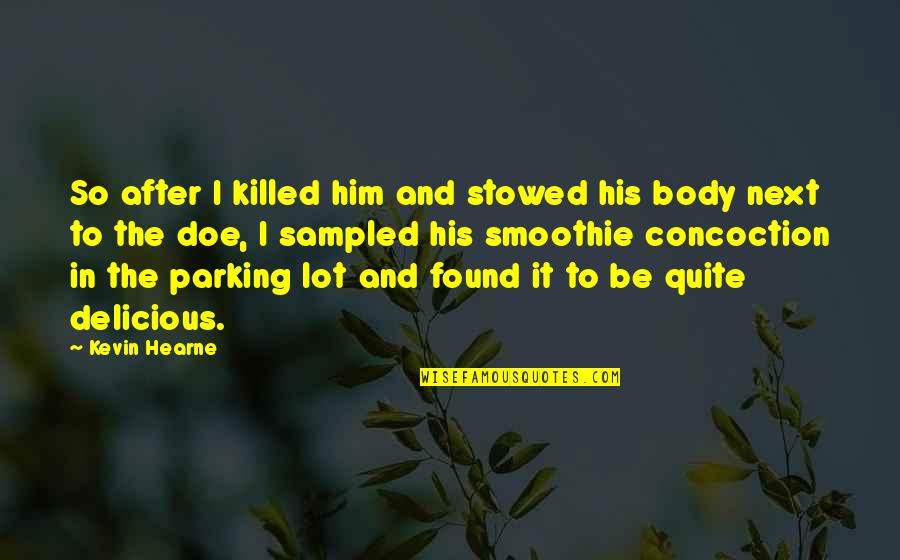 I Found Him Quotes By Kevin Hearne: So after I killed him and stowed his