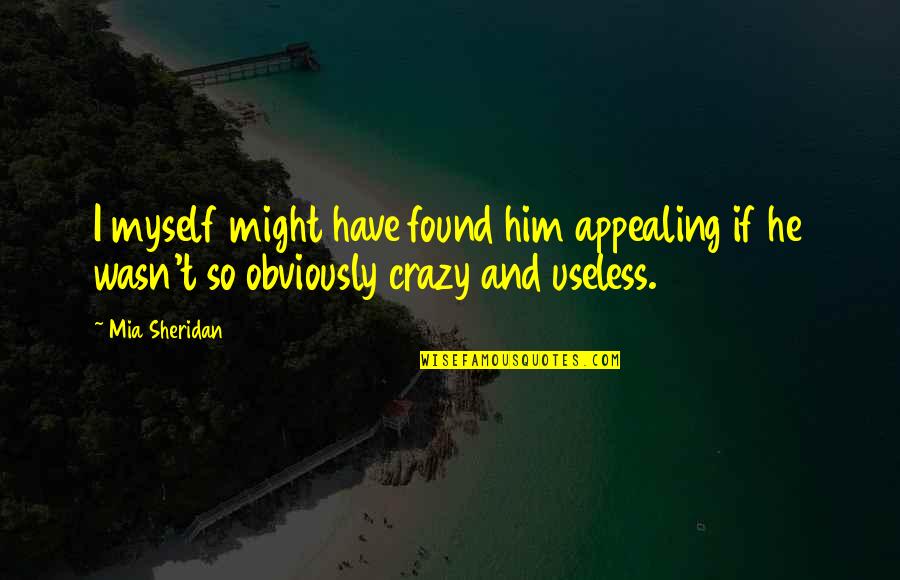 I Found Him Quotes By Mia Sheridan: I myself might have found him appealing if