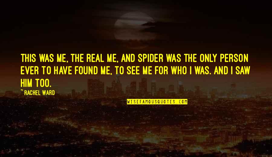 I Found Him Quotes By Rachel Ward: This was me, the real me, and Spider