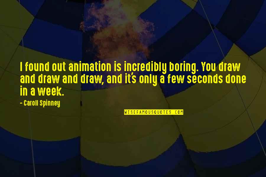 I Found In You Quotes By Caroll Spinney: I found out animation is incredibly boring. You