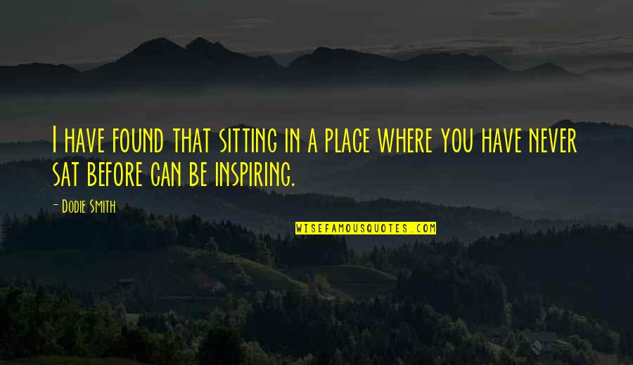 I Found In You Quotes By Dodie Smith: I have found that sitting in a place