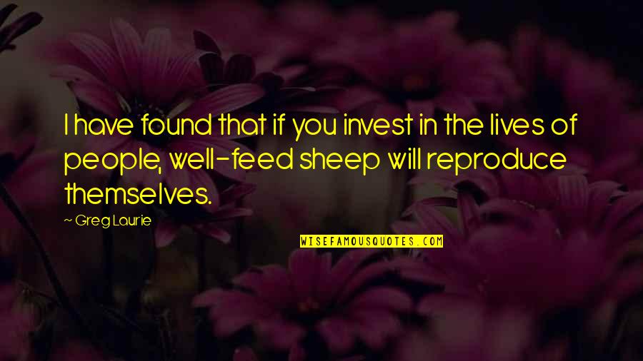I Found In You Quotes By Greg Laurie: I have found that if you invest in