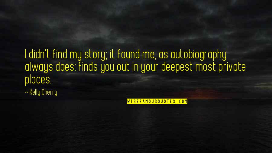 I Found In You Quotes By Kelly Cherry: I didn't find my story; it found me,