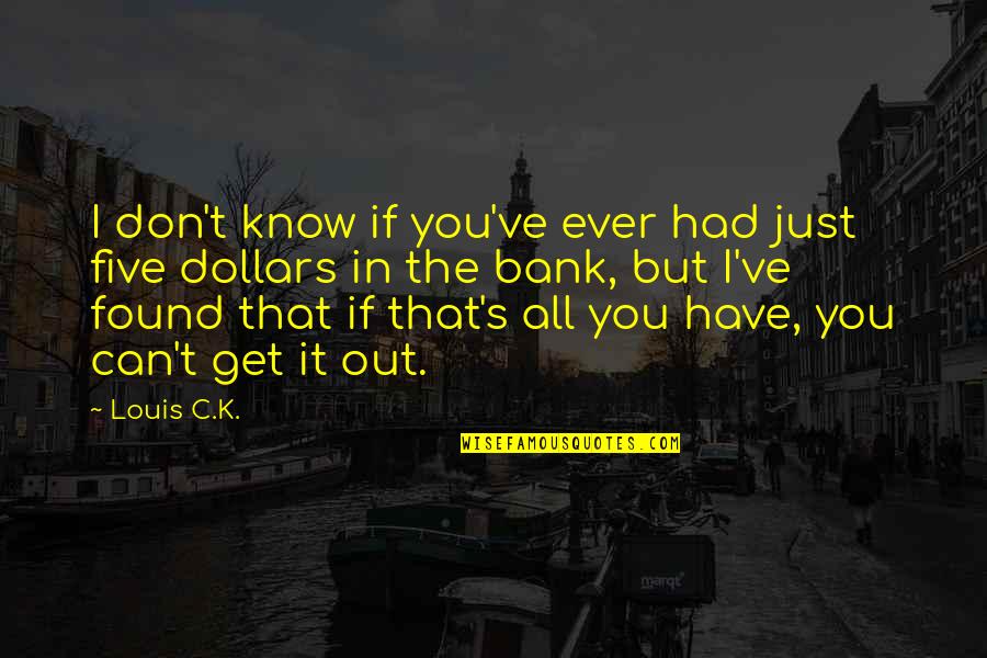 I Found In You Quotes By Louis C.K.: I don't know if you've ever had just