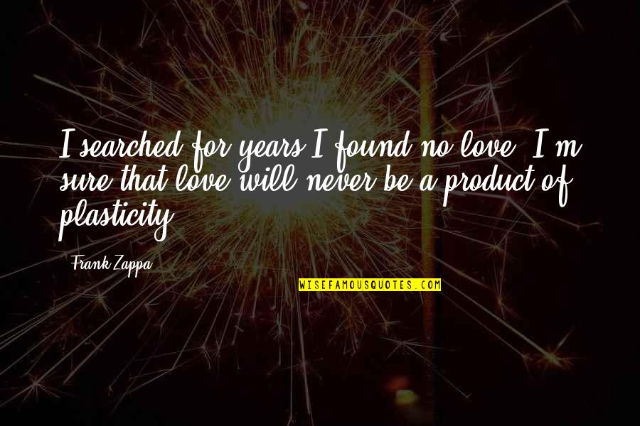 I Found Love Quotes By Frank Zappa: I searched for years I found no love.