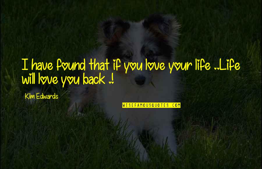 I Found Love Quotes By Kim Edwards: I have found that if you love your