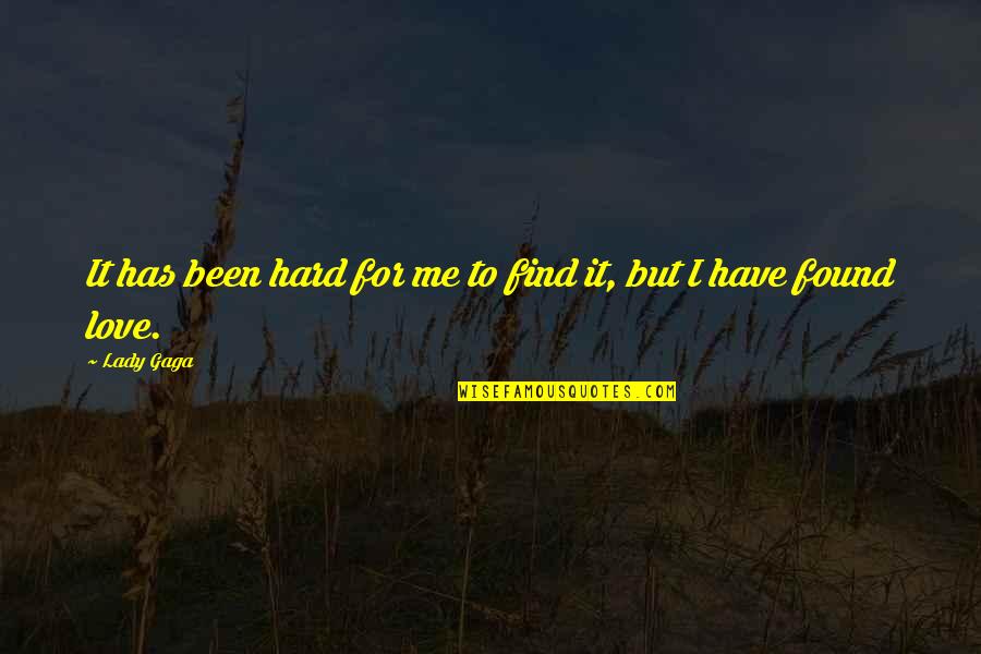 I Found Love Quotes By Lady Gaga: It has been hard for me to find