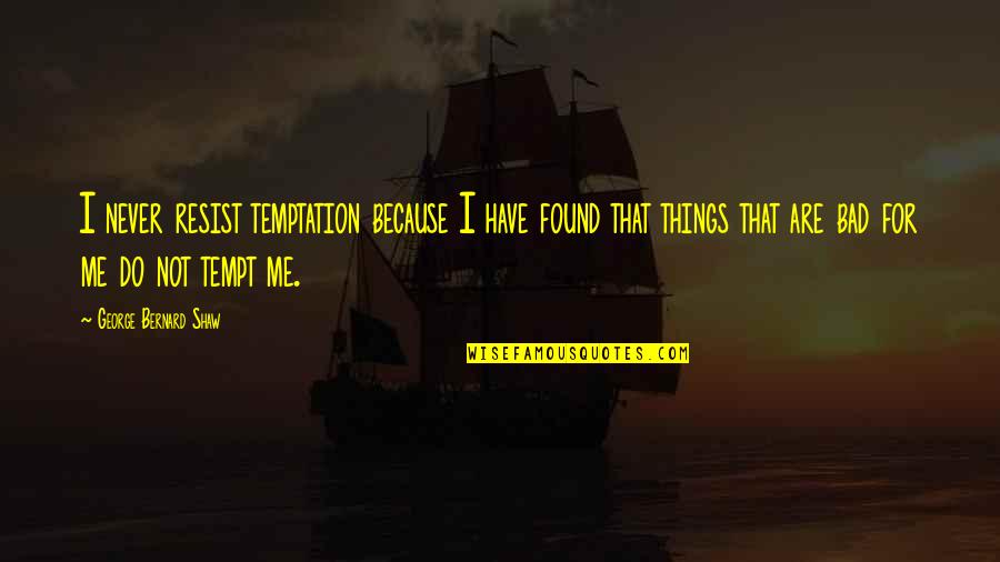 I Found Me Quotes By George Bernard Shaw: I never resist temptation because I have found