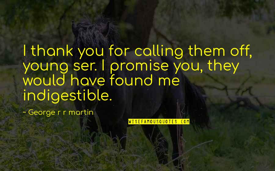 I Found Me Quotes By George R R Martin: I thank you for calling them off, young