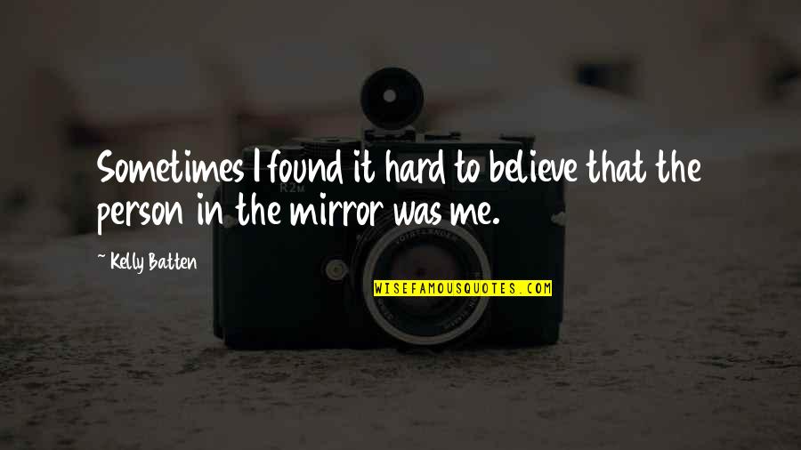 I Found Me Quotes By Kelly Batten: Sometimes I found it hard to believe that