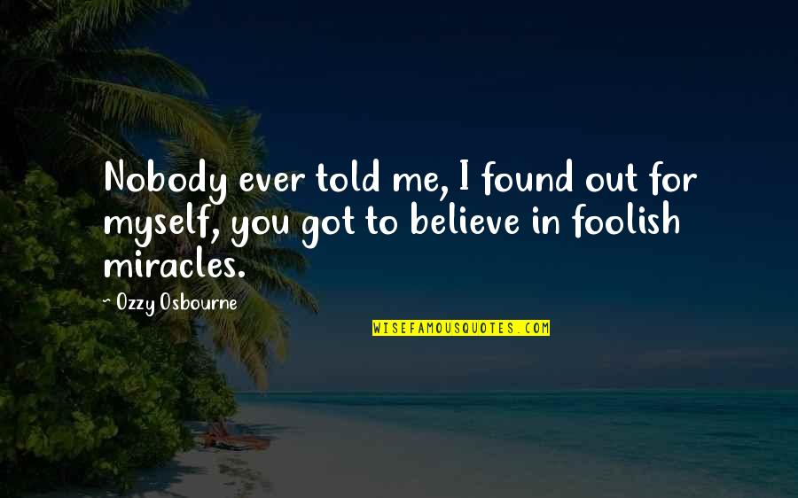I Found Me Quotes By Ozzy Osbourne: Nobody ever told me, I found out for