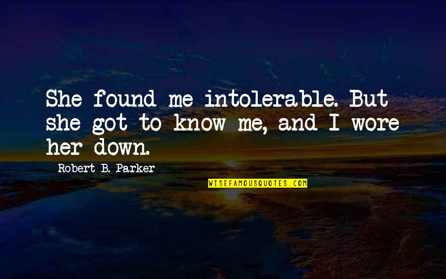 I Found Me Quotes By Robert B. Parker: She found me intolerable. But she got to