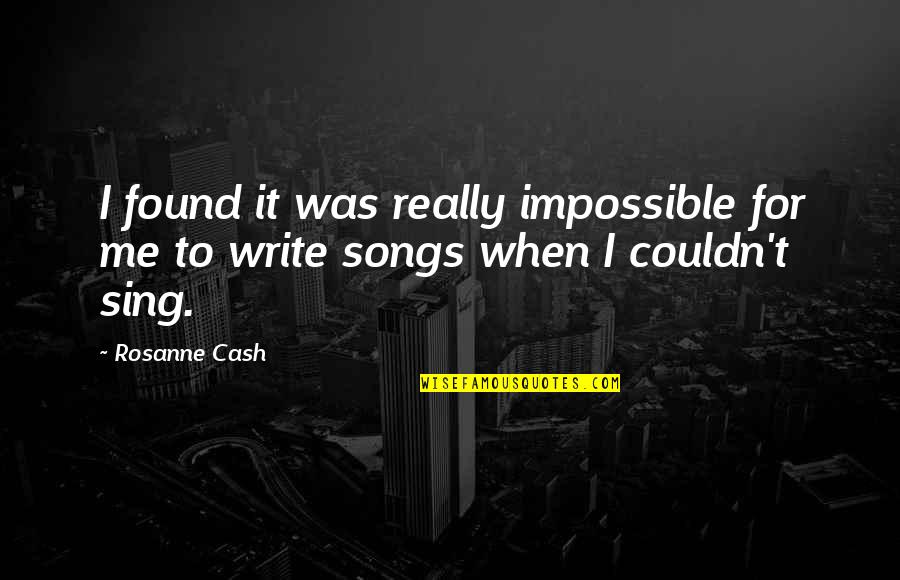 I Found Me Quotes By Rosanne Cash: I found it was really impossible for me