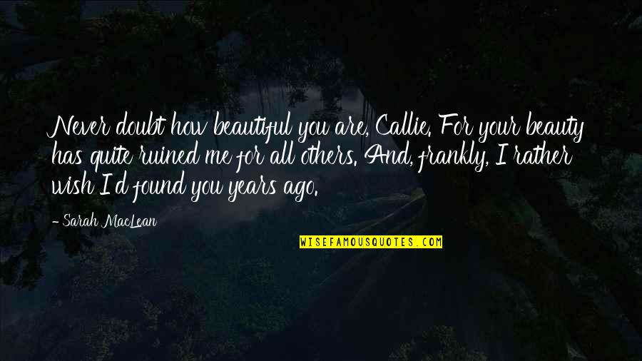 I Found Me Quotes By Sarah MacLean: Never doubt how beautiful you are, Callie. For