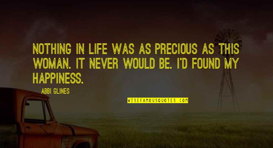 I Found My Happiness Quotes By Abbi Glines: Nothing in life was as precious as this I Found My Happiness Quotes By Abbi Glines: Nothing in life was as precious as this