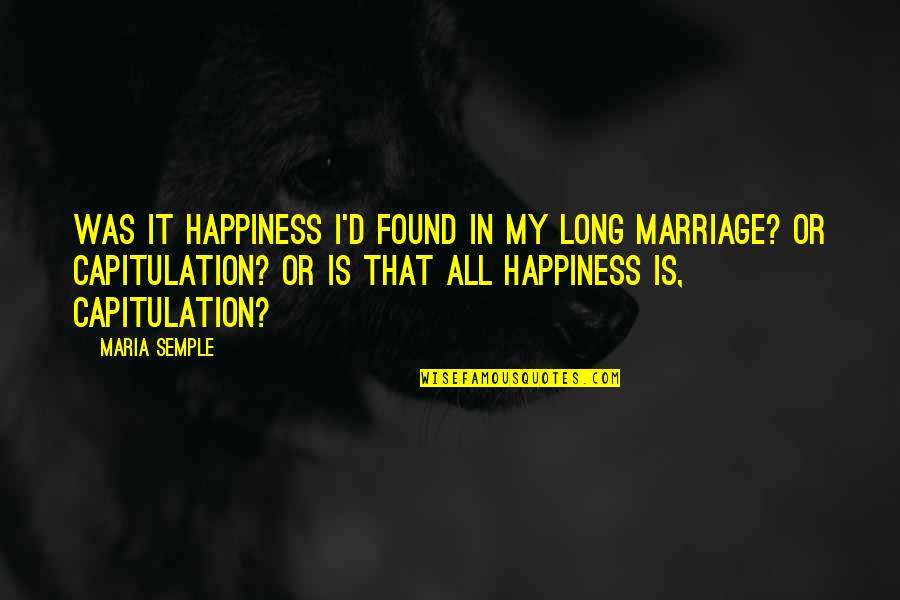 I Found My Happiness Quotes By Maria Semple: Was it happiness I'd found in my long