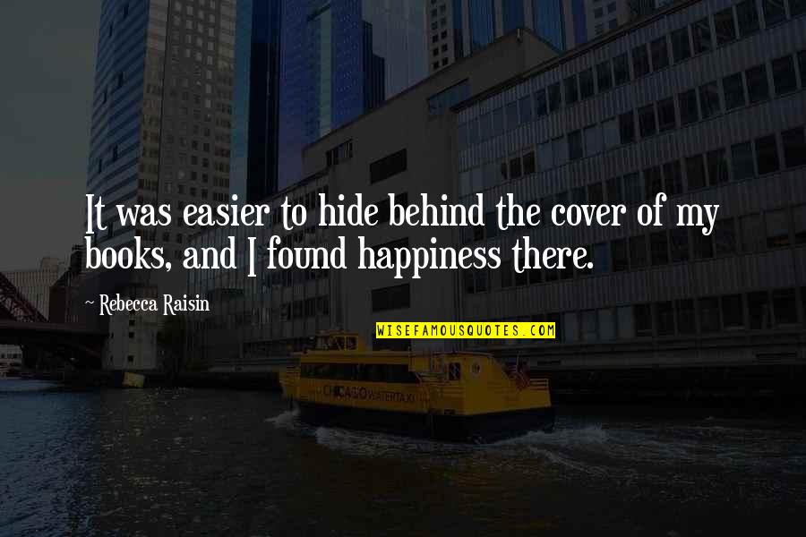 I Found My Happiness Quotes By Rebecca Raisin: It was easier to hide behind the cover