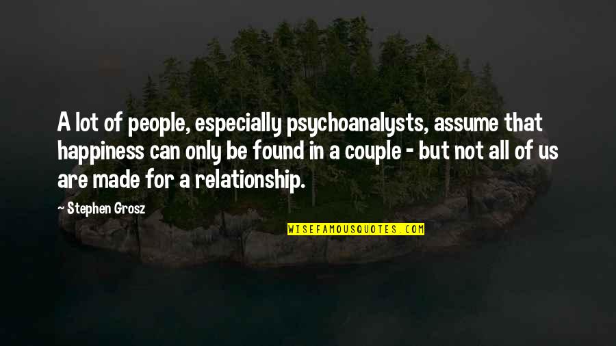 I Found My Happiness Quotes By Stephen Grosz: A lot of people, especially psychoanalysts, assume that