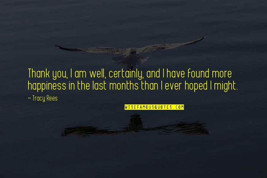 I Found My Happiness Quotes By Tracy Rees: Thank you, I am well, certainly, and I I Found My Happiness Quotes By Tracy Rees: Thank you, I am well, certainly, and I