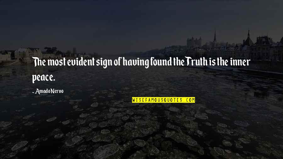 I Found My Peace Quotes By Amado Nervo: The most evident sign of having found the