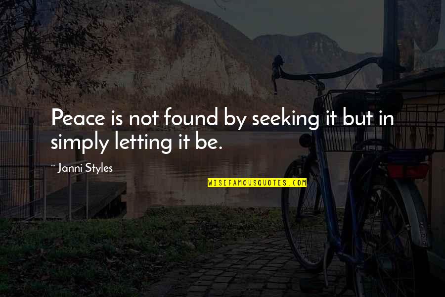 I Found My Peace Quotes By Janni Styles: Peace is not found by seeking it but