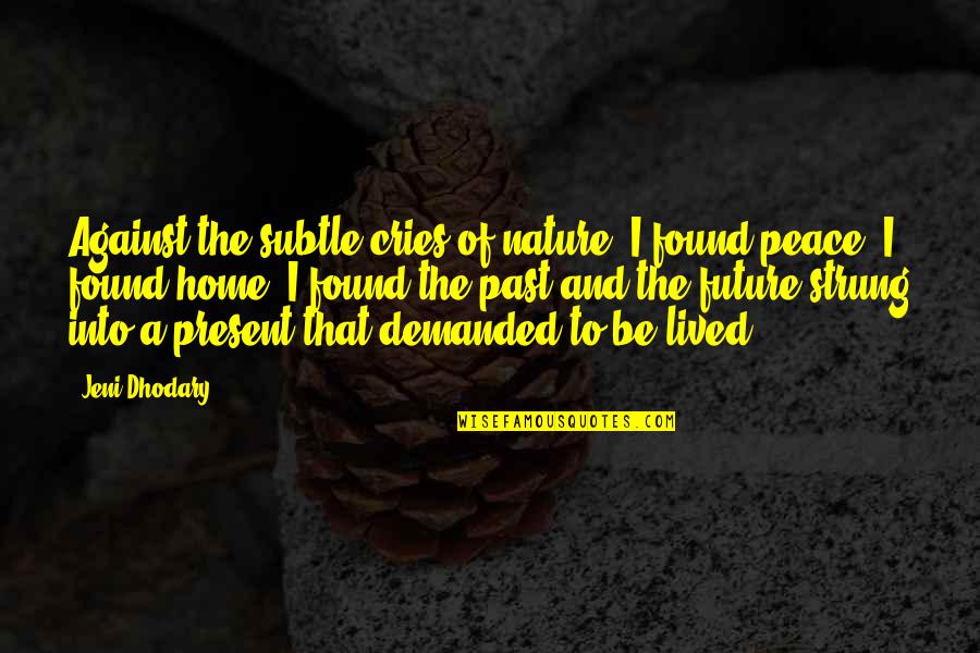 I Found My Peace Quotes By Jeni Dhodary: Against the subtle cries of nature, I found I Found My Peace Quotes By Jeni Dhodary: Against the subtle cries of nature, I found