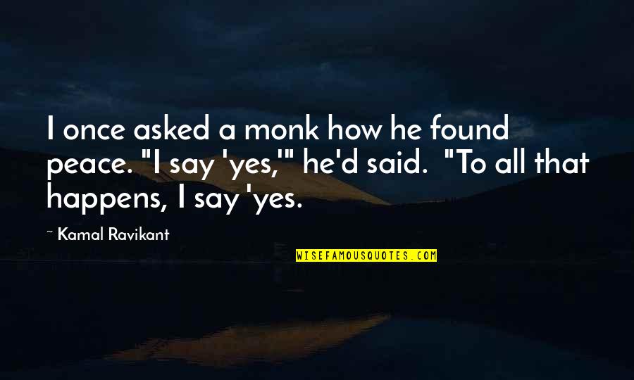 I Found My Peace Quotes By Kamal Ravikant: I once asked a monk how he found I Found My Peace Quotes By Kamal Ravikant: I once asked a monk how he found