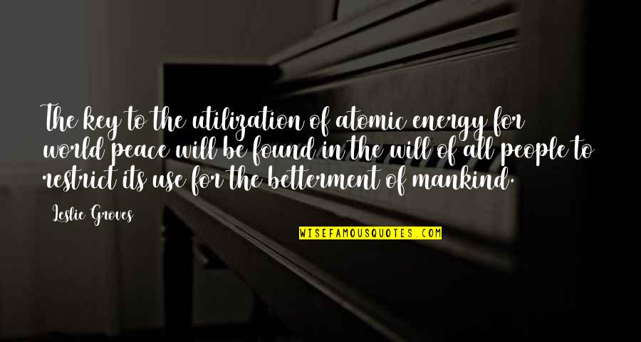 I Found My Peace Quotes By Leslie Groves: The key to the utilization of atomic energy I Found My Peace Quotes By Leslie Groves: The key to the utilization of atomic energy