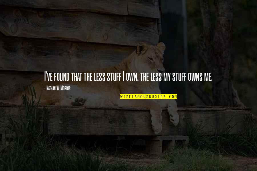 I Found My Peace Quotes By Nathan W. Morris: I've found that the less stuff I own, I Found My Peace Quotes By Nathan W. Morris: I've found that the less stuff I own,