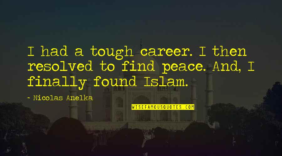 I Found My Peace Quotes By Nicolas Anelka: I had a tough career. I then resolved