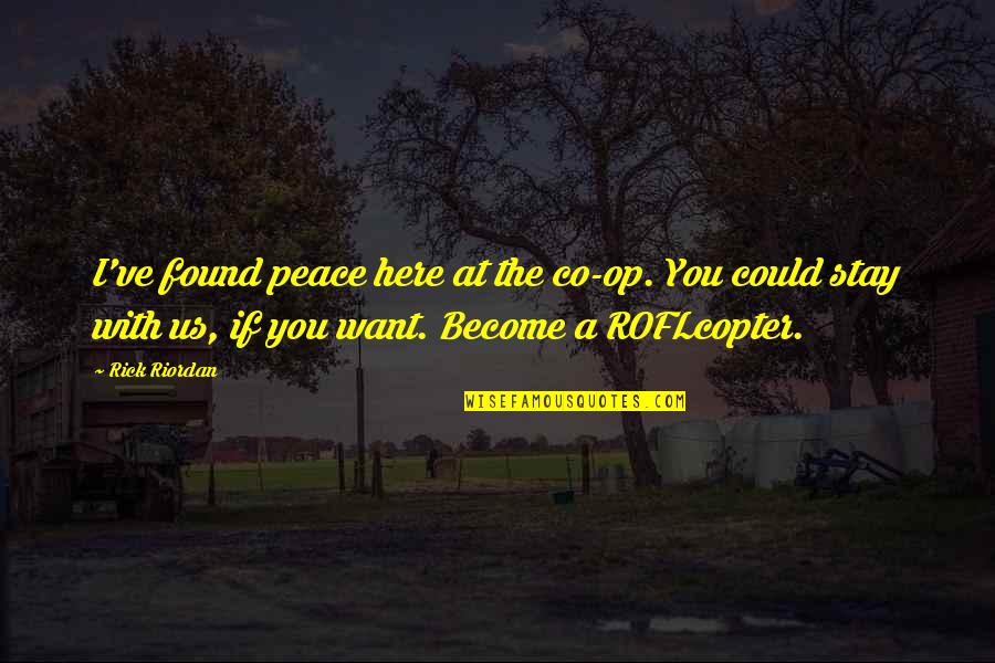 I Found My Peace Quotes By Rick Riordan: I've found peace here at the co-op. You I Found My Peace Quotes By Rick Riordan: I've found peace here at the co-op. You