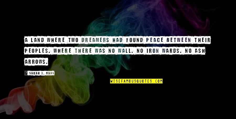 I Found My Peace Quotes By Sarah J. Maas: A land where two dreamers had found peace I Found My Peace Quotes By Sarah J. Maas: A land where two dreamers had found peace