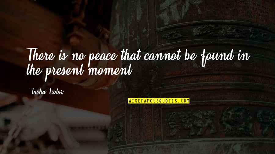 I Found My Peace Quotes By Tasha Tudor: There is no peace that cannot be found