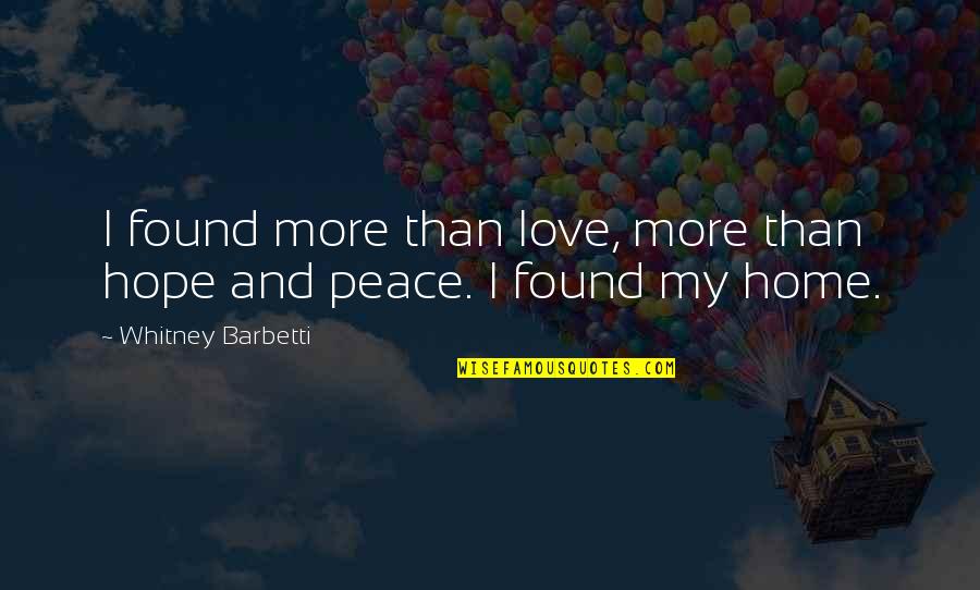 I Found My Peace Quotes By Whitney Barbetti: I found more than love, more than hope I Found My Peace Quotes By Whitney Barbetti: I found more than love, more than hope