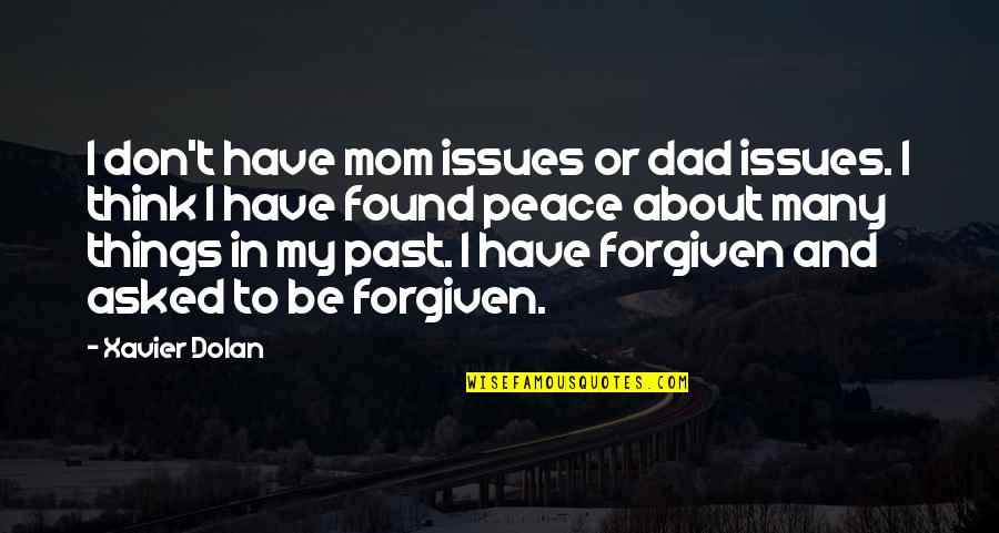 I Found My Peace Quotes By Xavier Dolan: I don't have mom issues or dad issues. I Found My Peace Quotes By Xavier Dolan: I don't have mom issues or dad issues.