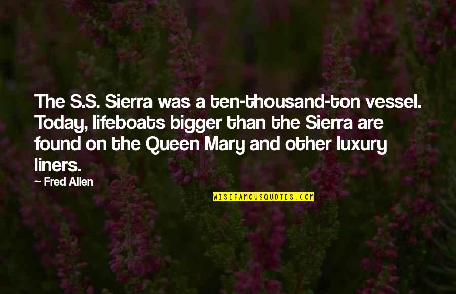 I Found My Queen Quotes By Fred Allen: The S.S. Sierra was a ten-thousand-ton vessel. Today,