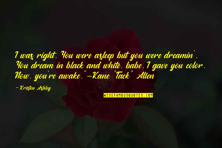 I Found My Soul Mate Quotes By Kristen Ashley: I was right. You were asleep but you I Found My Soul Mate Quotes By Kristen Ashley: I was right. You were asleep but you